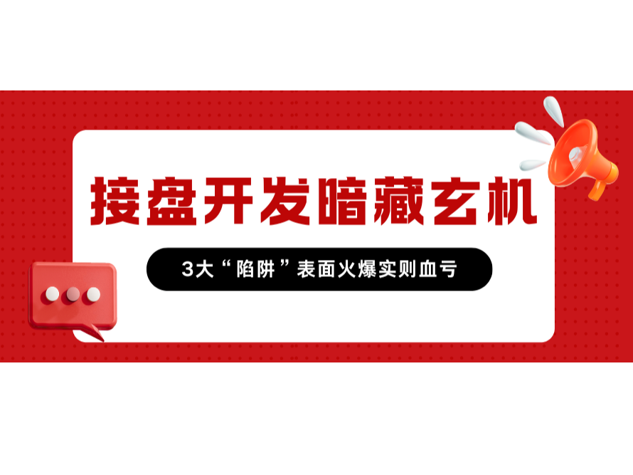 接盘开发潜在玄机！3大&ldquo;陷阱&rdquo;外貌火爆实则血亏
